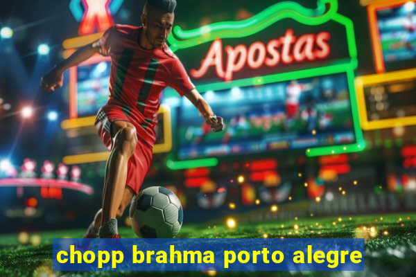 chopp brahma porto alegre